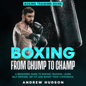Boxing from Chump to Champ: A Beginners Guide to Boxing Training. Learn Self-Defense, Get Fit and Boost Your Confidence (Unabridged) - Andrew Hudson Cover Art