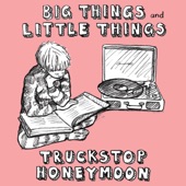Truckstop Honeymoon - Big Things and Little Things