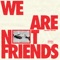 WE ARE NOT FRIENDS (feat. Chuck Wolf) - Bhris Oeaux lyrics