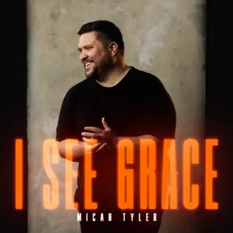 I See Grace - Single by Micah Tyler album reviews, ratings, credits