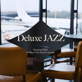 Deluxe Jazz: Relaxing BGM to Play in the Airport Lounge artwork