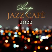 Sleep Jazz Cafè 2022 - Positive Jazz Songs to End the Day, Relaxing Smooth Jazz Music for Bedtime artwork
