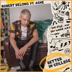 Better In College (feat. Ashe) - Single by Robert DeLong album reviews, ratings, credits