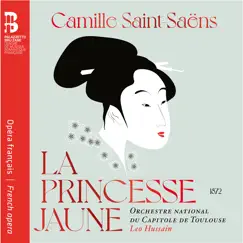 Camille Saint-Saëns: La princesse jaune by Orchestre National du Capitole de Toulouse & Leo Hussain album reviews, ratings, credits