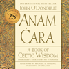 Anam Cara (Twenty-Fifth Anniversary Edition): A Book of Celtic Wisdom (Unabridged) - John O'Donohue