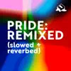 Stream & download Pride: Remixed (Slowed + Reverbed)