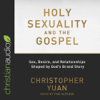 Holy Sexuality and the Gospel : Sex, Desire, and Relationships Shaped by God's Grand Story - Christopher Yuan