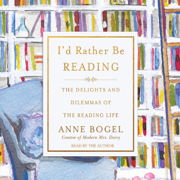 I'd Rather Be Reading : The Delights and Dilemmas of the Reading Life
