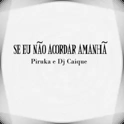Se Eu Não Acordar Amanhã (feat. Piruka) - Single - DJ Caique Se Eu Não Acordar Amanhã (feat. Piruka) - Single - DJ Caique