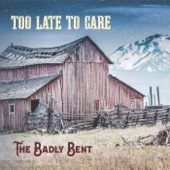 The Badly Bent - Too Late to Care