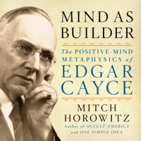 Mitch Horowitz - Mind as Builder: The Positive Mind Metaphysics of Edgar Cayce (Unabridged) artwork