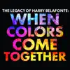 The Legacy of Harry Belafonte: When Colors Come Together album lyrics, reviews, download