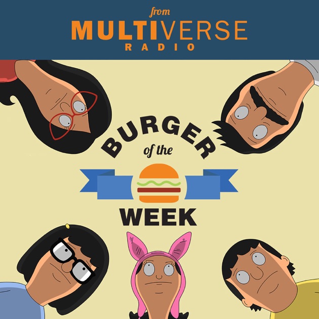 Burger Of The Week A Bobs Burgers Podcast By Multiverse Radio On 