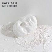 Roxy Coss - Part I: The Body