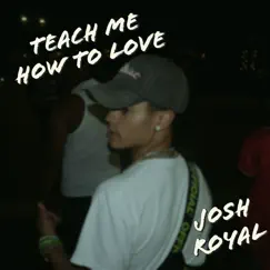 Teach Me How to Love - Single by Josh Royal album reviews, ratings, credits