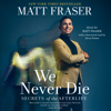 We Never Die (Unabridged) - Matt Fraser