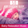 50 Kids Efficient Sleep: Baby Relaxation Music – Newborn Stress Relief, New Age Nature Sounds and Singing Birds to Sleep Deeply, Sweet Dreams with Calm Music - Sleep Lullabies for Newborn