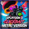 Splatoon 3 (Clickbait) (feat. Longestsoloever) [Metal Version] - Single album lyrics, reviews, download