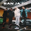 Ban Ja Tu (feat. Hanz T & Kami Kane) - Single