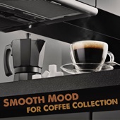Smooth Mood for Coffee Collection (Relaxing Instrumental Soft Jazz, Restaurant Ambient Music, Smooth Nu Jazz & Soul Jazz Music) artwork