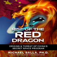 Michael Salla, PH.D. - Rise of the Red Dragon: Origins & Threat of China's Secret Space Program: Secret Space Programs, Book 5 (Unabridged) artwork