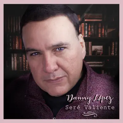 Seré Valiente - Single - Danny Lopez