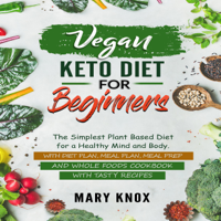 Mary Knox - Vegan Keto Diet for Beginners: The Simplest Plant Based Diet for a Healthy Mind and Body. With Diet Plan, Meal Plan, Meal Prep, and Whole Foods Cookbook with Tasty Recipes (Unabridged) artwork