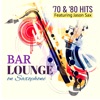 Bar Lounge '70 & '80 Hits on Saxophone (feat. Jason Sax)