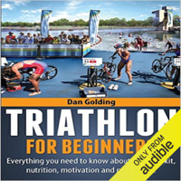 Dan Golding - Triathlon for Beginners: Everything You Need to Know About Training, Nutrition, Kit, Motivation, Racing, and Much More (Unabridged) artwork