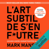 L'art subtil de s'en f*utre: Un guide à contre-courant pour être soi-même - Mark Manson