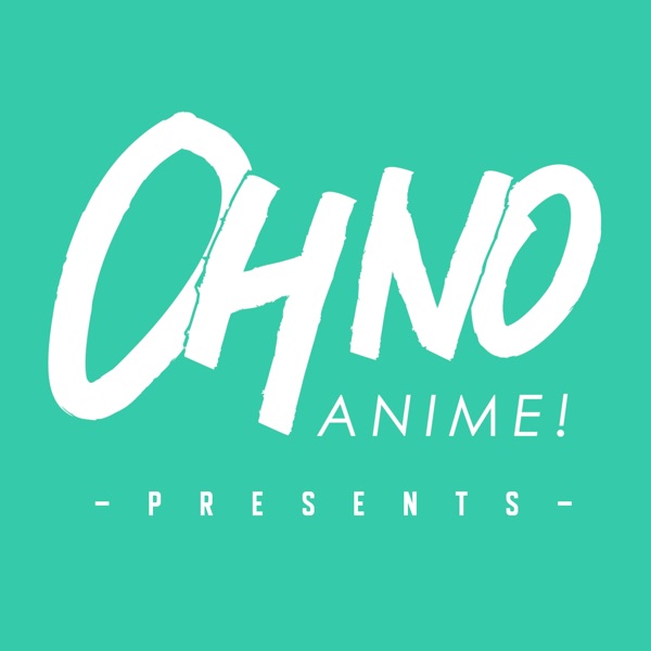 Oh no, Anime! Presents | Podbay