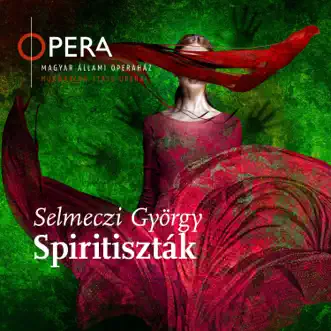 Selmeczi György: Spiritiszták (Live) by Győri Filharmonikus Zenekar, Magyar Állami Operaház Énekkara & Janos Kovacs album reviews, ratings, credits