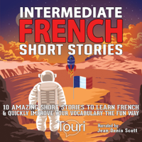 Touri Language Learning - Intermediate French Short Stories: 10 Amazing Short Tales to Learn French & Quickly Grow Your Vocabulary the Fun Way!: Intermediate French Stories, Volume 1 (Unabridged) artwork