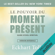 Eckhart Tolle - Le pouvoir du moment présent. Guide d'éveil spirituel