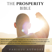 The Prosperity Bible: The Greatest Writings of All Time On The Secrets To Wealth And Prosperity