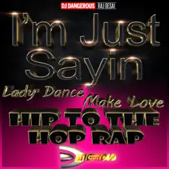 I'm Just Sayin (Lady Dance Make Love Hip To the Hop Rap) - Single by DJ Dangerous Raj Desai album reviews, ratings, credits