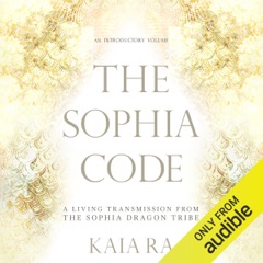 The Sophia Code: A Living Transmission from the Sophia Dragon Tribe (Unabridged)