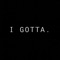 I Gotta. - Ajfromthaville lyrics