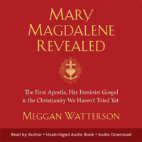 Meggan Watterson - Mary Magdalene Revealed: The First Apostle, Her Feminist Gospel & the Christianity We Haven't Tried Yet (Unabridged) artwork
