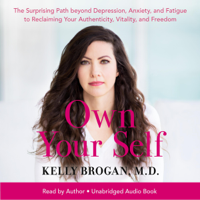 Kelly Brogan, M.D. - Own Your Self: The Surprising Path beyond Depression, Anxiety, and Fatigue to Reclaiming Your Authenticity, Vitality, and Freedom (Unabridged) artwork