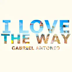 I Love the Way - Single - Gabriel Antonio I Love the Way - Single - Gabriel Antonio