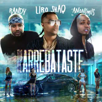 Tu Te Arrebataste - Single by Randy, Liro Shaq & Anonimus album reviews, ratings, credits