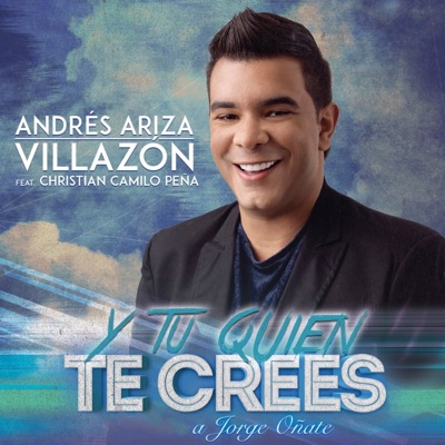 Y Tú Quién Te Crees (A Jorge Oñate) (feat. Christian Camilo Peña) - Single - Andrés Ariza Villazón