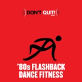 Don't Quit Music: '80s Flashback Dance Fitness (Exercise, Fitness, Workout, Aerobics, Running, Walking, Weight Lifting, Cardio, Weight Loss, Abs) artwork