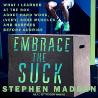 Stephen Madden - Embrace the Suck: What I Learned At The Box About Hard Work, (Very) Sore Muscles, And Burpees Before Sunrise artwork