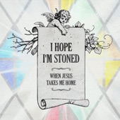 I Hope I'm Stoned (When Jesus Takes Me Home) [feat. Old Crow Medicine Show] artwork