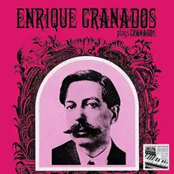 Enrique Granados Plays Granados - Enrique Granados Enrique Granados Plays Granados - Enrique Granados