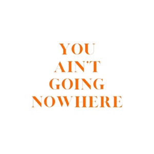 You Ain't Going Nowhere - Single