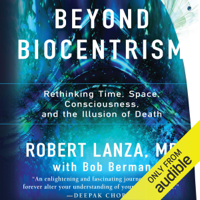Robert Lanza & Bob Berman - Beyond Biocentrism: Rethinking Time, Space, Consciousness, and the Illusion of Death (Unabridged) artwork