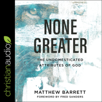 Matthew Barrett - None Greater: The Undomesticated Attributes of God artwork